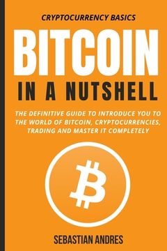 portada Bitcoin in a Nutshell: The definitive guide to introduce you to the world of Bitcoin, cryptocurrencies, trading and master it completely (en Inglés)
