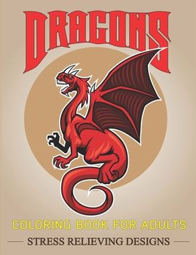 portada Dragons Coloring Book for Adults Stress Relieving Designs: FANTASTIC DRAGON ADULTS COLORING BOOK STRESS RELIEVING DESIGNS: Excellent coloring book for (en Inglés)