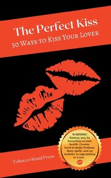 portada The Perfect Kiss: 50 Ways to Kiss Your Lover (en Inglés)