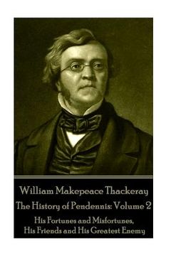 portada William Makepeace Thackeray - The History of Pendennis: Volume 2: His Fortunes and Misfortunes, His Friends and His Greatest Enemy (en Inglés)