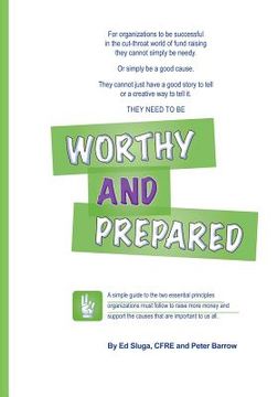 portada Worthy and Prepared: A simple guide to the two essential principles organizations must follow to raise more money and support the causes th (en Inglés)