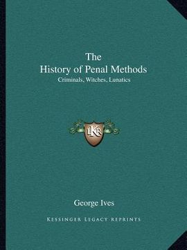 portada the history of penal methods: criminals, witches, lunatics (en Inglés)