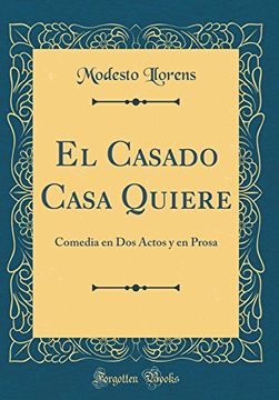 portada El Casado Casa Quiere: Comedia en dos Actos y en Prosa (Classic Reprint)