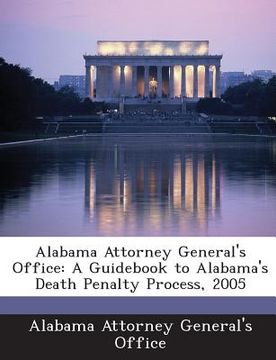 portada Alabama Attorney General's Office: A Guidebook to Alabama's Death Penalty Process, 2005 (en Inglés)