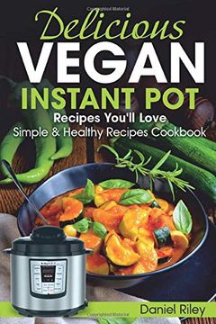 portada Delicious Vegan Instant pot Recipes You’Ll Love: Simple and Healthy Recipes Cookbook (Instant pot Cookbook) (en Inglés)