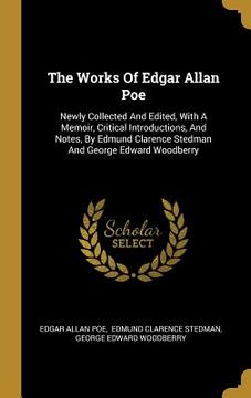 portada The Works Of Edgar Allan Poe: Newly Collected And Edited, With A Memoir, Critical Introductions, And Notes, By Edmund Clarence Stedman And George Ed