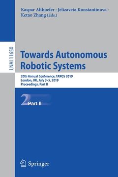 portada Towards Autonomous Robotic Systems: 20th Annual Conference, Taros 2019, London, Uk, July 3-5, 2019, Proceedings, Part II