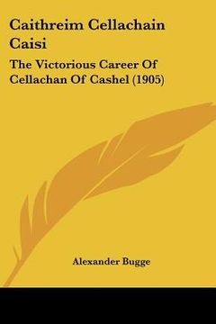 portada caithreim cellachain caisi: the victorious career of cellachan of cashel (1905) (en Inglés)