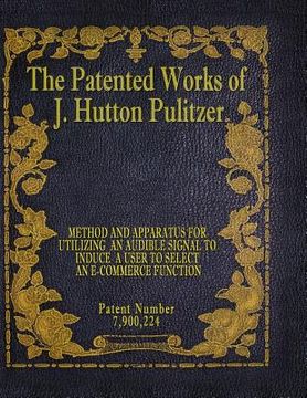 portada The Patented Works of J. Hutton Pulitzer - Patent Number 7,900,224 (en Inglés)