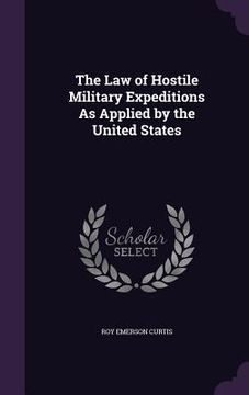 portada The Law of Hostile Military Expeditions As Applied by the United States (en Inglés)