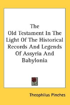 portada the old testament in the light of the historical records and legends of assyria and babylonia