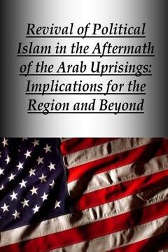 portada Revival of Political Islam in the Aftermath of the Arab Uprisings: Implications for the Region and Beyond