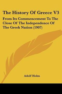 portada the history of greece v3: from its commencement to the close of the independence of the greek nation (1907)