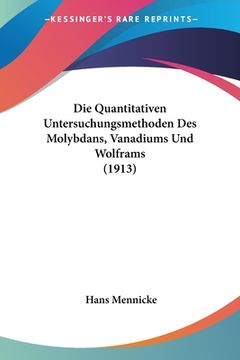 portada Die Quantitativen Untersuchungsmethoden Des Molybdans, Vanadiums Und Wolframs (1913) (en Alemán)