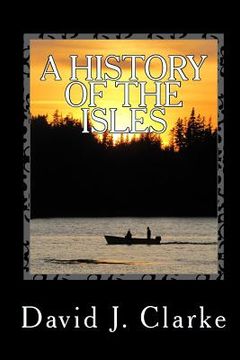 portada A History of the Isles: Twillingate, New World Island, Fogo Island and Change Islands, Newfoundland and Labrador (en Inglés)