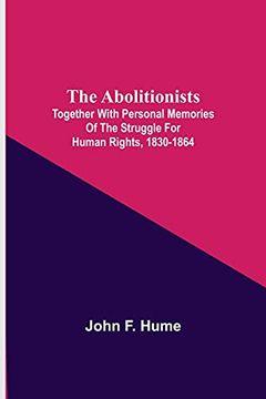 portada The Abolitionists; Together With Personal Memories of the Struggle for Human Rights, 1830-1864 