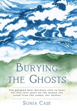 portada Burying the Ghosts: She escaped Nazi Germany only to have her life torn apart by the woman she saved from the camps: her mother (en Inglés)