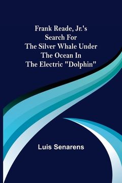 portada Frank Reade, Jr.'s Search for the Silver Whale Under the Ocean in the Electric Dolphin (en Inglés)
