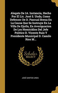 portada Alegato de 1a. Instancia, Hecho Por El LIC. José S. Unda, Como Defensor de D. Pascual Brena En La Causa Que Se Instruye En La Villa de Ejutla, En ... D. Camilo Rios M...