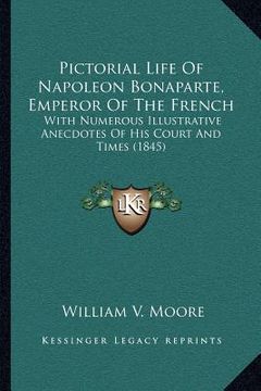 portada pictorial life of napoleon bonaparte, emperor of the french: with numerous illustrative anecdotes of his court and times (1845) (en Inglés)
