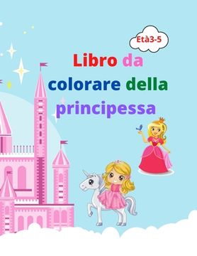 portada Libro da Colorare Della Principessa: Incredibile Libro da Colorare Principessa per Bambini dai 3 ai 5 Anni | bel Regalo per Ragazze | Libro da. Per Bambini con Principesse, Principe, Caste 