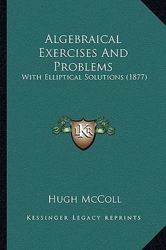 portada algebraical exercises and problems: with elliptical solutions (1877) (en Inglés)