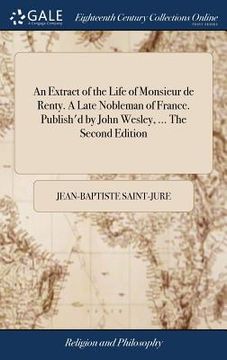 portada An Extract of the Life of Monsieur de Renty. A Late Nobleman of France. Publish'd by John Wesley, ... The Second Edition (en Inglés)