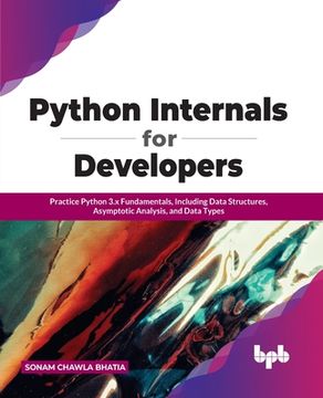 portada Python Internals for Developers: Practice Python 3.x Fundamentals, Including Data Structures, Asymptotic Analysis, and Data Types (en Inglés)