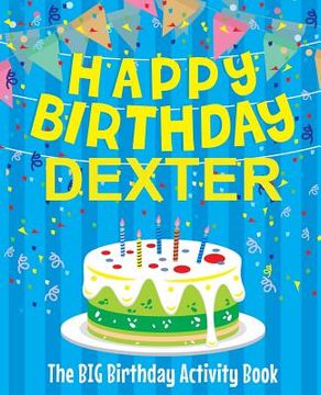 portada Happy Birthday Dexter - The Big Birthday Activity Book: (Personalized Children's Activity Book) (en Inglés)