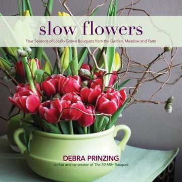 portada slow flowers: four seasons of locally grown bouquets from the garden, meadow and farm (en Inglés)
