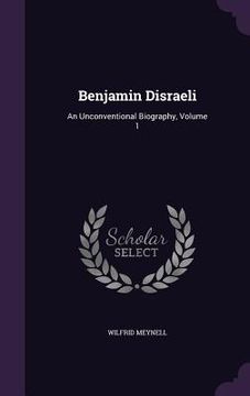 portada Benjamin Disraeli: An Unconventional Biography, Volume 1