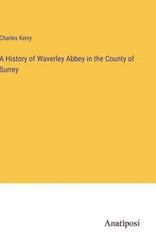 portada A History of Waverley Abbey in the County of Surrey