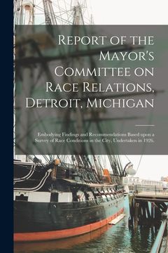 portada Report of the Mayor's Committee on Race Relations, Detroit, Michigan: Embodying Findings and Recommendations Based Upon a Survey of Race Conditions in (en Inglés)