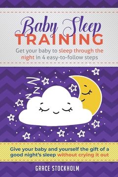 portada Baby Sleep Training: Get Your Baby to Sleep Through the Night in 4 Easy-to-Follow Steps (en Inglés)