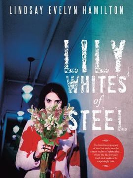 portada Lily Whites of Steel: The bittersweet journey of two lost souls into the unseen realms of spirituality....where the line between truth and m (en Inglés)