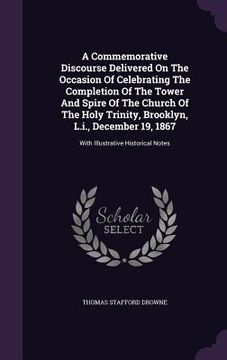 portada A Commemorative Discourse Delivered On The Occasion Of Celebrating The Completion Of The Tower And Spire Of The Church Of The Holy Trinity, Brooklyn, (en Inglés)