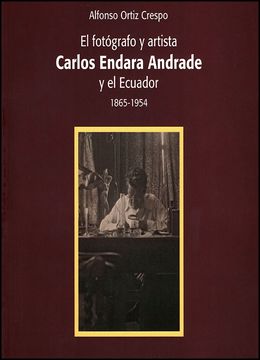 portada El fotográfo y artista Carlos Endara Andrade y el Ecuador 1865-1954