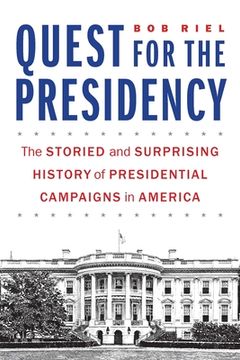portada Quest for the Presidency: The Storied and Surprising History of Presidential Campaigns in America (en Inglés)