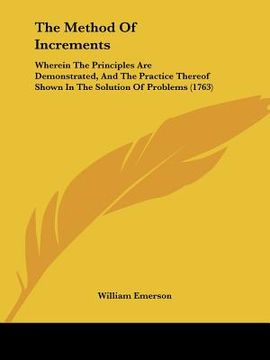 portada the method of increments: wherein the principles are demonstrated, and the practice thereof shown in the solution of problems (1763)