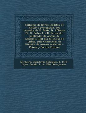 portada Collecçao de livros ineditos de historia portugueza, dos reinados de D. Dinis, D. Affonso IV, D. Pedro I, e D. Fernando, publicados de ordem da Academ (in Portuguese)