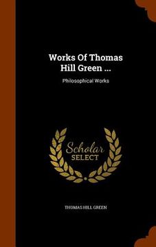 portada Works Of Thomas Hill Green ...: Philosophical Works