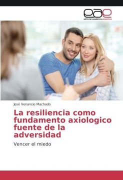 portada La resiliencia como fundamento axiologico fuente de la adversidad: Vencer el miedo