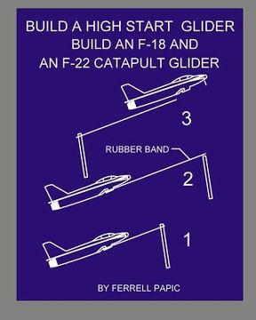 portada Build a high start glider: Build an F-18 and an F-22 catapult glider (in English)