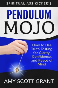 portada Pendulum Mojo: How to Use Truth Testing for Clarity, Confidence, and Peace of Mind