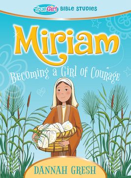 portada Miriam: Becoming a Girl of Courage -- True Girl Bible Study (en Inglés)