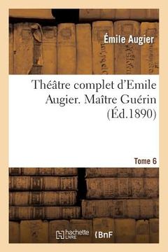 portada Théâtre Complet d'Emile Augier, Tome 6. Maître Guérin (en Francés)