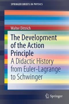 portada The Development of the Action Principle: A Didactic History from Euler-Lagrange to Schwinger (en Inglés)