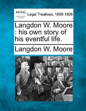 portada langdon w. moore: his own story of his eventful life. (en Inglés)