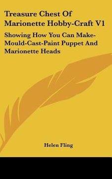 portada treasure chest of marionette hobby-craft v1: showing how you can make-mould-cast-paint puppet and marionette heads (en Inglés)