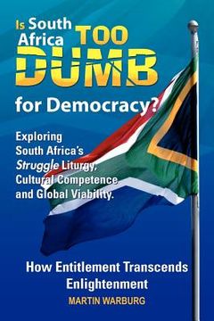 portada is south africa too dumb for democracy?: exploring south africa's struggle liturgy, cultural competence and global viability (en Inglés)